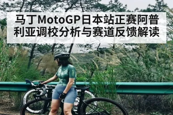 马丁MotoGP日本站正赛阿普利亚调校分析与赛道反馈解读