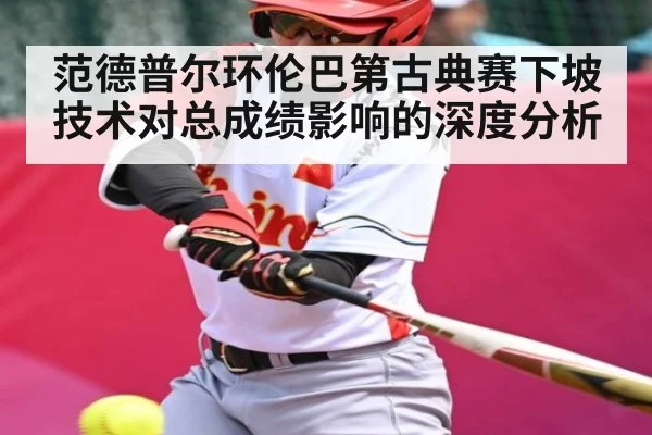 范德普尔环伦巴第古典赛下坡技术对总成绩影响的深度分析